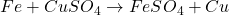 Fe + CuSO_4 \rightarrow FeSO_4 + Cu