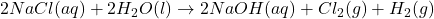 2NaCl(aq) + 2H_2O(l) \rightarrow 2NaOH(aq) + Cl_2(g) + H_2(g)
