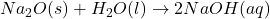 Na_{2}O(s) + H_{2}O(l) \rightarrow 2NaOH(aq)