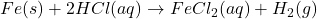 Fe(s) + 2HCl(aq) \rightarrow FeCl_2(aq) + H_2(g)