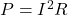 P = I^2R