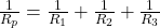 \frac{1}{R_p} = \frac{1}{R_1} + \frac{1}{R_2} + \frac{1}{R_3}