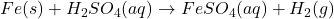 Fe(s) + H_{2}SO_{4}(aq) \rightarrow FeSO_{4}(aq) + H_{2}(g)