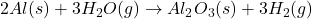 2Al(s) + 3H_{2}O(g) \rightarrow Al_{2}O_{3}(s) + 3H_{2}(g)