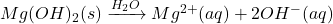 Mg(OH)_2(s) \xrightarrow{H_2O} Mg^{2+}(aq) + 2OH^-(aq)