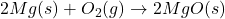 2Mg(s) + O_2(g) \rightarrow 2MgO(s)