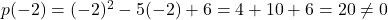 p(-2) = (-2)^2 - 5(-2) + 6 = 4 + 10 + 6 = 20 \neq 0