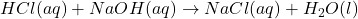 HCl(aq) + NaOH(aq) \rightarrow NaCl(aq) + H_2O(l)