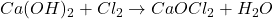 Ca(OH)_2 + Cl_2 \rightarrow CaOCl_2 + H_2O