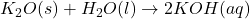 K_{2}O(s) + H_{2}O(l) \rightarrow 2KOH(aq)