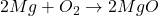 2Mg + O_2 \rightarrow 2MgO
