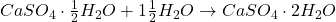 CaSO_4 \cdot \frac{1}{2}H_2O + 1\frac{1}{2}H_2O \rightarrow CaSO_4 \cdot 2H_2O