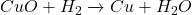 CuO + H_2 \xrightarrow{\text{ઉષ્મા}} Cu + H_2O