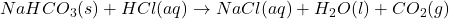 NaHCO_3(s) + HCl(aq) \rightarrow NaCl(aq) + H_2O(l) + CO_2(g)