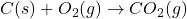 C(s) + O_2(g) \rightarrow CO_2(g)