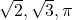 \sqrt{2}, \sqrt{3}, \pi