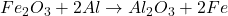 Fe_2O_3 + 2Al \rightarrow Al_2O_3 + 2Fe